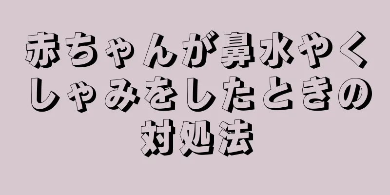 赤ちゃんが鼻水やくしゃみをしたときの対処法