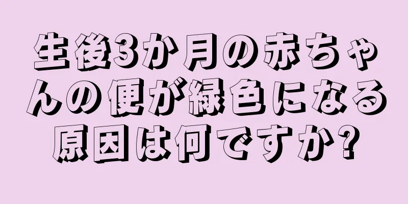 生後3か月の赤ちゃんの便が緑色になる原因は何ですか?