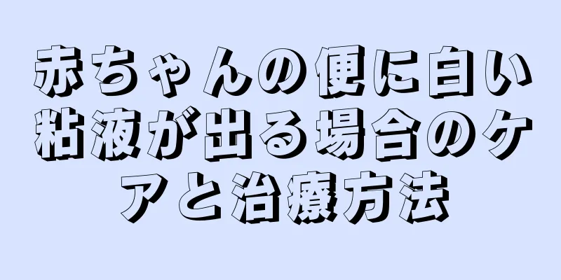 赤ちゃんの便に白い粘液が出る場合のケアと治療方法