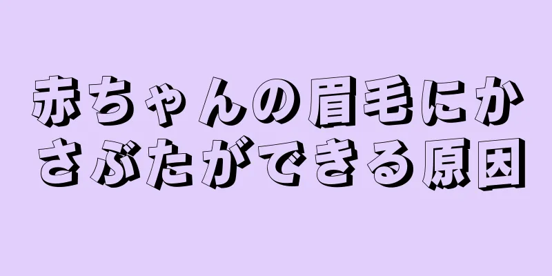 赤ちゃんの眉毛にかさぶたができる原因