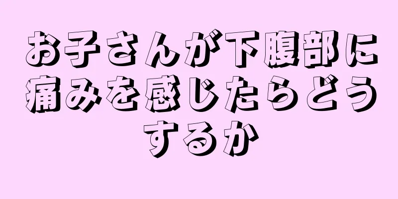 お子さんが下腹部に痛みを感じたらどうするか