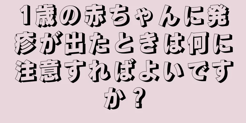 1歳の赤ちゃんに発疹が出たときは何に注意すればよいですか？