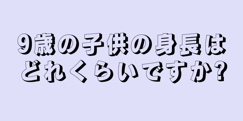 9歳の子供の身長はどれくらいですか?