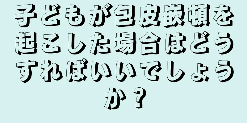 子どもが包皮嵌頓を起こした場合はどうすればいいでしょうか？
