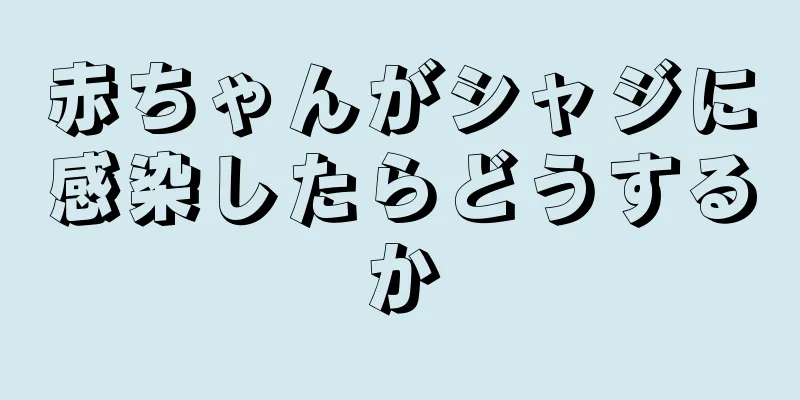 赤ちゃんがシャジに感染したらどうするか