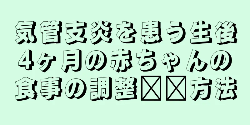 気管支炎を患う生後4ヶ月の赤ちゃんの食事の調整​​方法