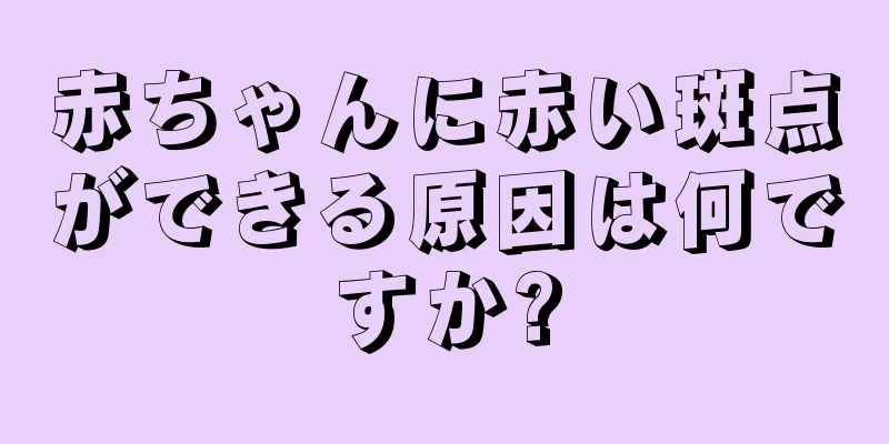赤ちゃんに赤い斑点ができる原因は何ですか?