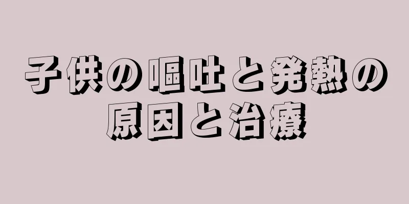 子供の嘔吐と発熱の原因と治療