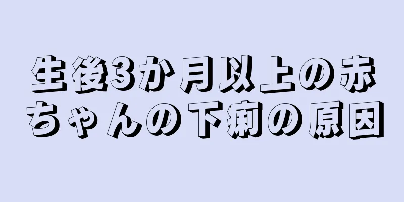 生後3か月以上の赤ちゃんの下痢の原因