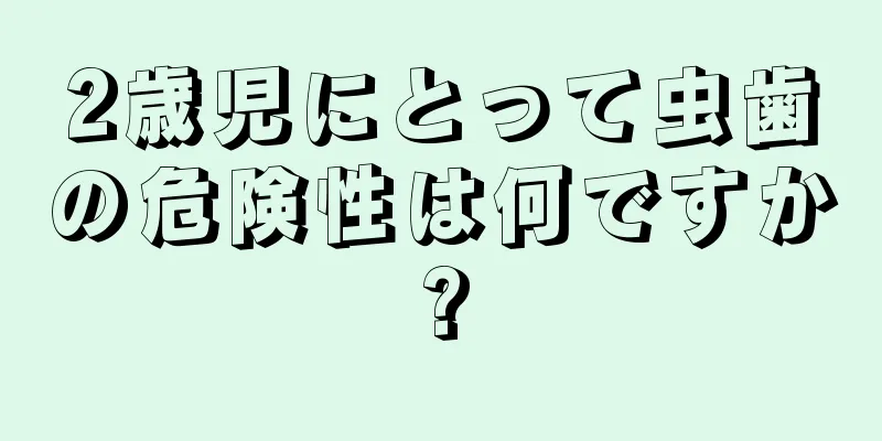2歳児にとって虫歯の危険性は何ですか?