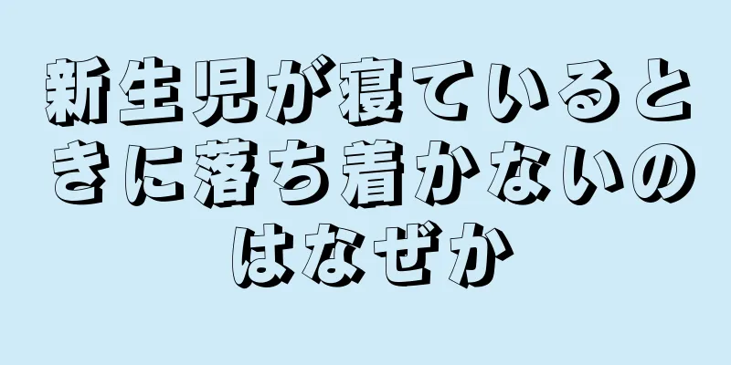 新生児が寝ているときに落ち着かないのはなぜか