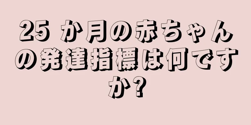 25 か月の赤ちゃんの発達指標は何ですか?