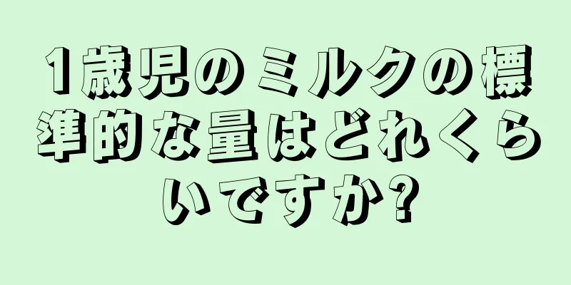 1歳児のミルクの標準的な量はどれくらいですか?