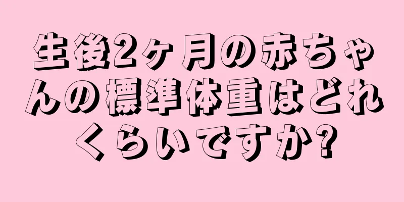 生後2ヶ月の赤ちゃんの標準体重はどれくらいですか?