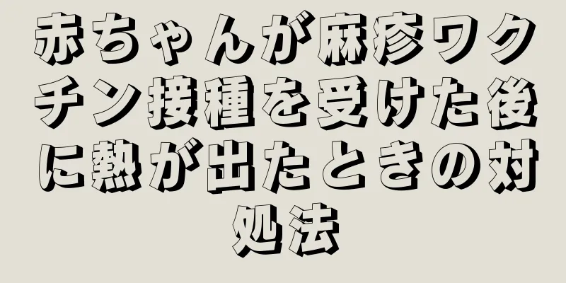 赤ちゃんが麻疹ワクチン接種を受けた後に熱が出たときの対処法