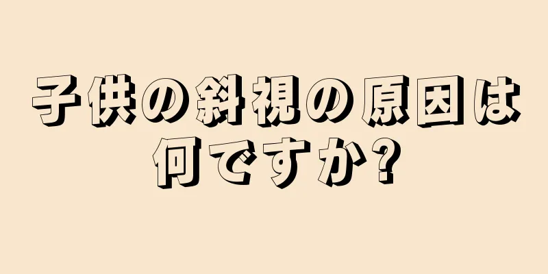 子供の斜視の原因は何ですか?