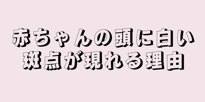 赤ちゃんの頭に白い斑点が現れる理由