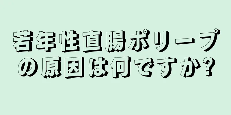 若年性直腸ポリープの原因は何ですか?