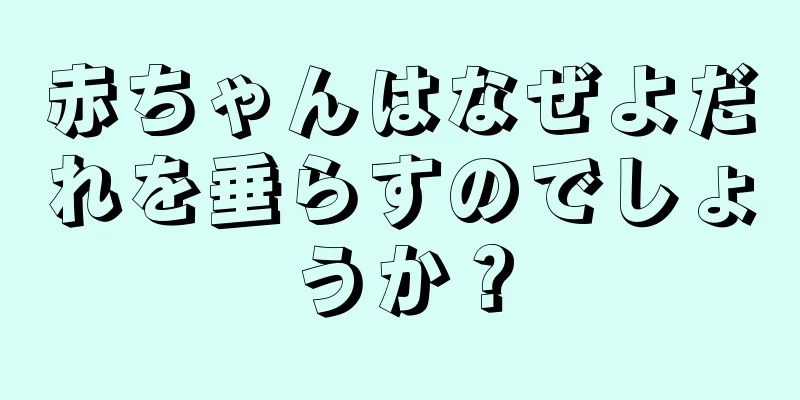赤ちゃんはなぜよだれを垂らすのでしょうか？