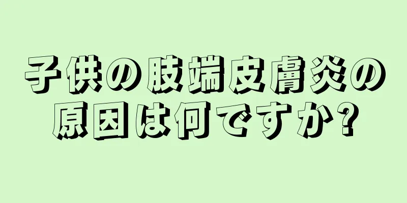 子供の肢端皮膚炎の原因は何ですか?