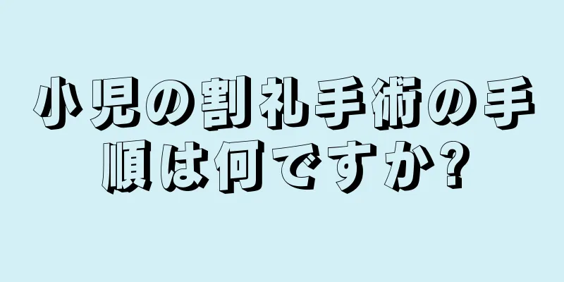 小児の割礼手術の手順は何ですか?