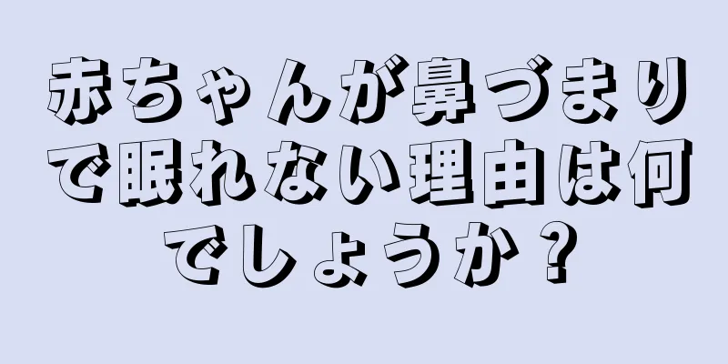 赤ちゃんが鼻づまりで眠れない理由は何でしょうか？