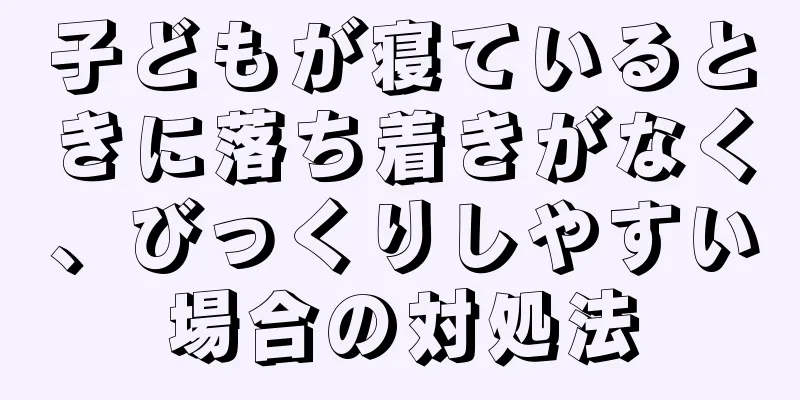 子どもが寝ているときに落ち着きがなく、びっくりしやすい場合の対処法