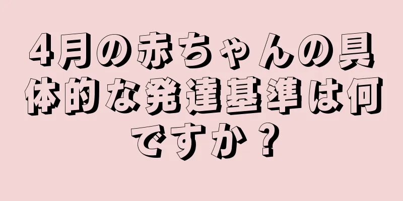 4月の赤ちゃんの具体的な発達基準は何ですか？