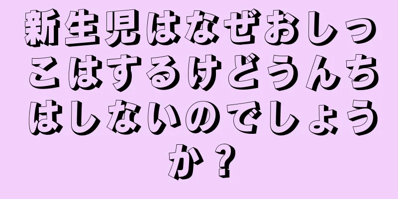 新生児はなぜおしっこはするけどうんちはしないのでしょうか？