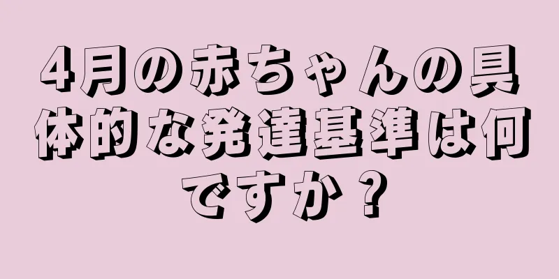 4月の赤ちゃんの具体的な発達基準は何ですか？