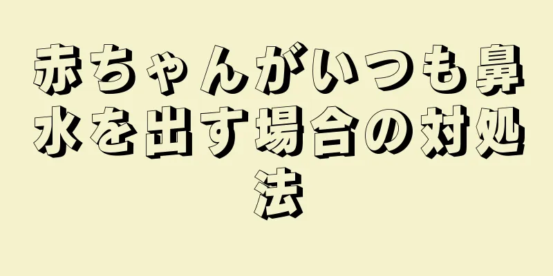 赤ちゃんがいつも鼻水を出す場合の対処法