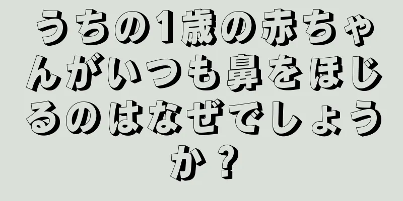 うちの1歳の赤ちゃんがいつも鼻をほじるのはなぜでしょうか？