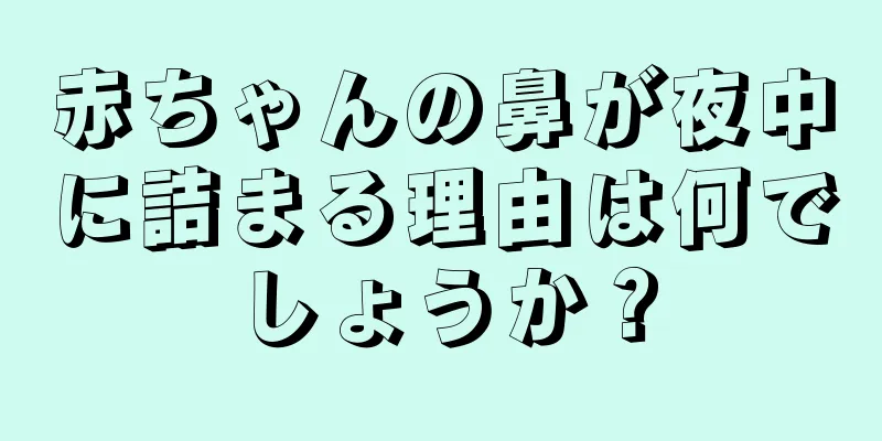 赤ちゃんの鼻が夜中に詰まる理由は何でしょうか？