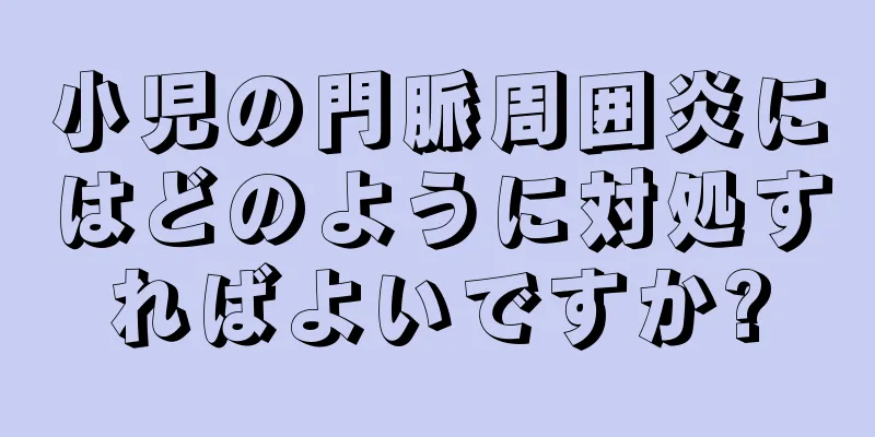 小児の門脈周囲炎にはどのように対処すればよいですか?