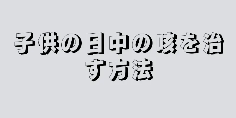子供の日中の咳を治す方法