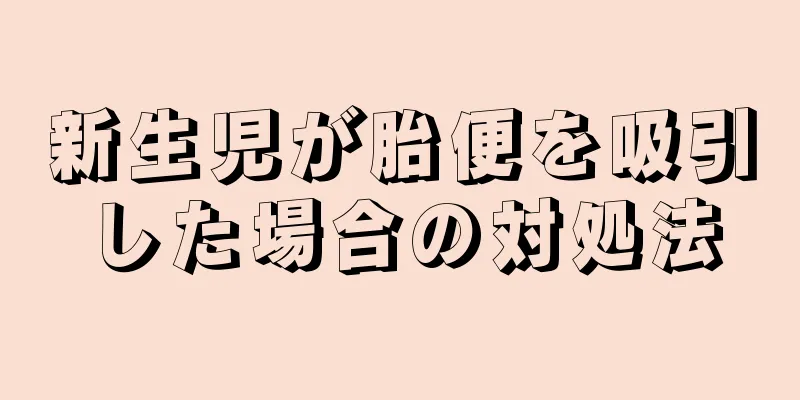 新生児が胎便を吸引した場合の対処法