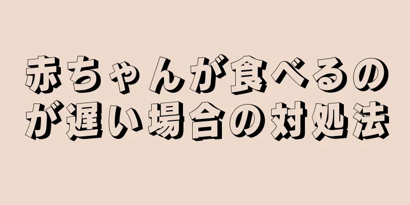 赤ちゃんが食べるのが遅い場合の対処法