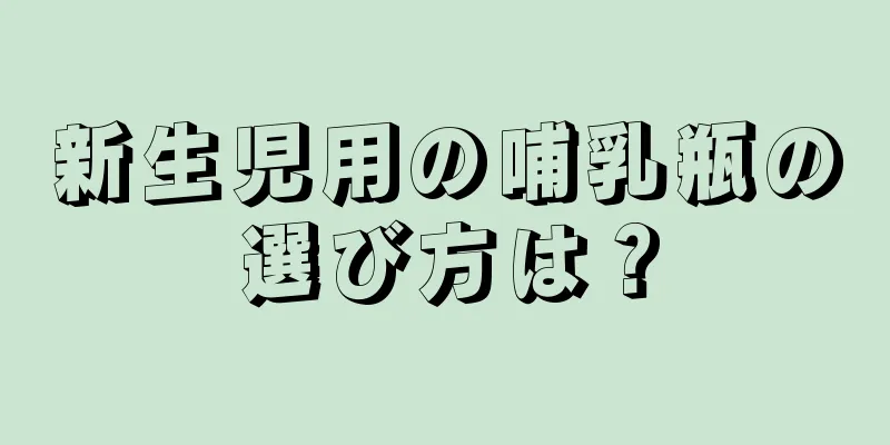 新生児用の哺乳瓶の選び方は？