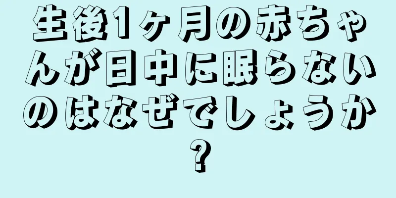 生後1ヶ月の赤ちゃんが日中に眠らないのはなぜでしょうか?