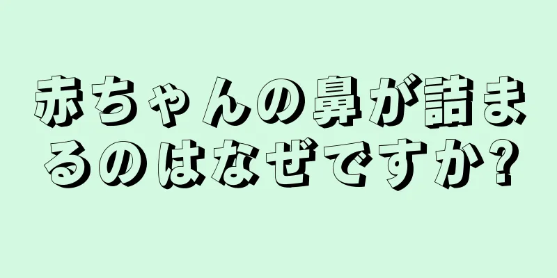 赤ちゃんの鼻が詰まるのはなぜですか?