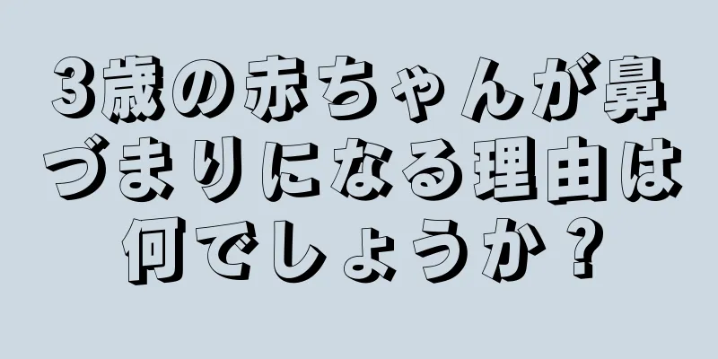 3歳の赤ちゃんが鼻づまりになる理由は何でしょうか？