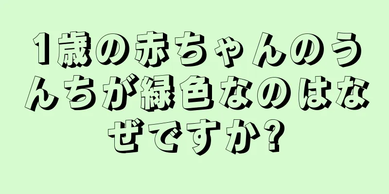 1歳の赤ちゃんのうんちが緑色なのはなぜですか?