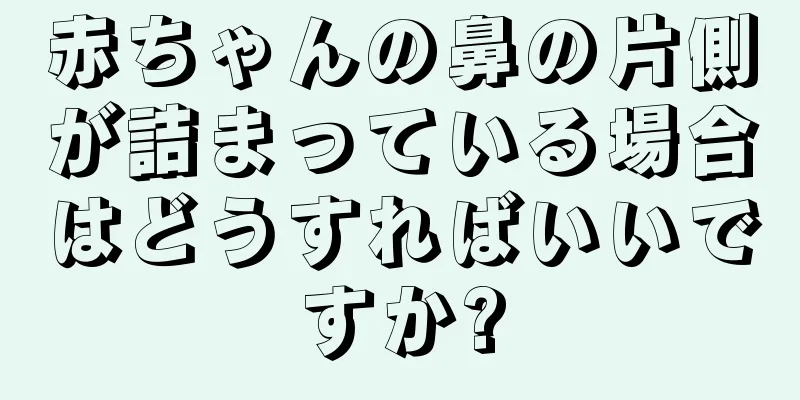 赤ちゃんの鼻の片側が詰まっている場合はどうすればいいですか?