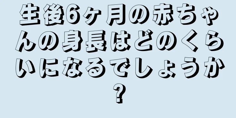 生後6ヶ月の赤ちゃんの身長はどのくらいになるでしょうか?