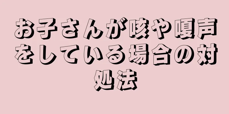 お子さんが咳や嗄声をしている場合の対処法