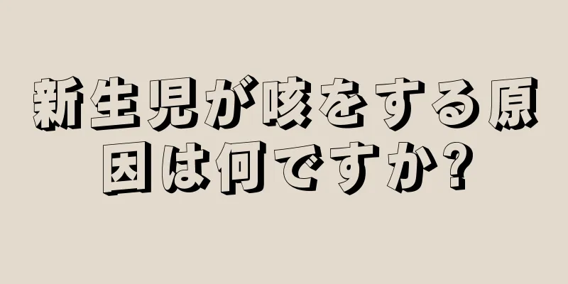 新生児が咳をする原因は何ですか?