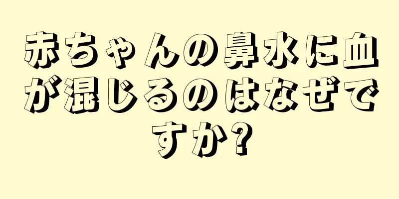 赤ちゃんの鼻水に血が混じるのはなぜですか?