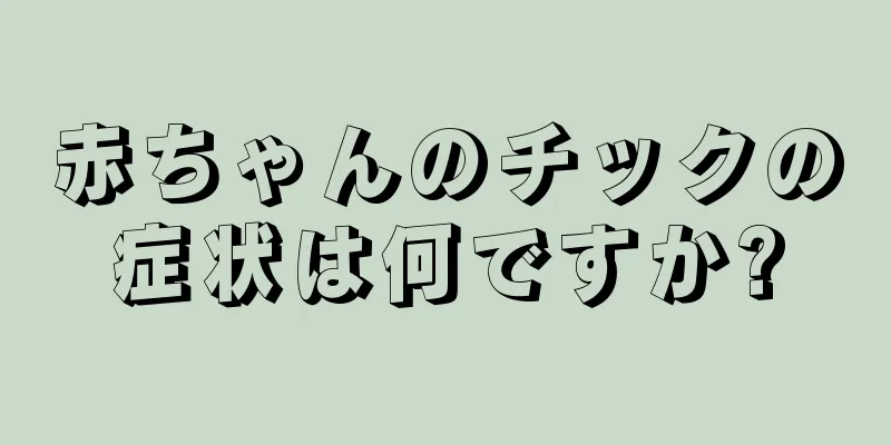 赤ちゃんのチックの症状は何ですか?
