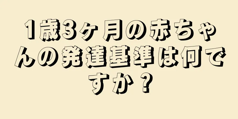 1歳3ヶ月の赤ちゃんの発達基準は何ですか？