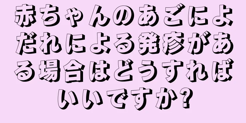赤ちゃんのあごによだれによる発疹がある場合はどうすればいいですか?
